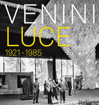 VENINI LUCE 1921 - 1985. EDIZ. ILLUSTRATA - BAROVIER M. (CUR.); SONEGO C. (CUR.)