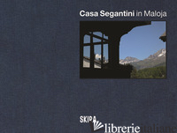 CASA SEGANTINI IN MALOJA. EDIZ. ITALIANA, INGLESE E TEDESCA - SEGANTINI D. (CUR.)