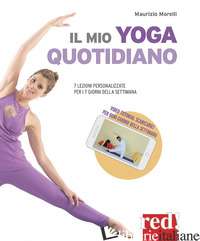 MIO YOGA QUOTIDIANO. 7 LEZIONI PERSONALIZZATE PER I 7 GIORNI DELLA SETTIMANA (IL - MORELLI MAURIZIO