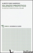 SILENZIO PROFETICO. IN ASCOLTO MISTICO DELL'ISLAM - AMBROSIO ALBERTO FABIO