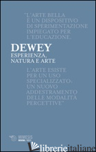 ESPERIENZA, NATURA E ARTE - DEWEY JOHN; CECCHI D. (CUR.)