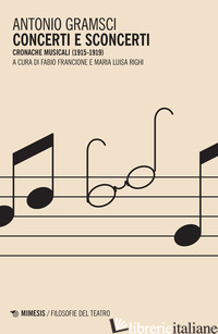 CONCERTI E SCONCERTI. CRONACHE MUSICALI (1915-1919) - GRAMSCI ANTONIO; FRANCIONE F. (CUR.); RIGHI M. L. (CUR.)
