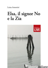 ELSA, IL SIGNOR NO E LA ZIA (FUORI COMMERCIO) - ANTONINI LUISA