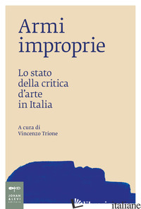 AMI IMPROPRIE. LO STATO DELLA CRITICA D'ARTE IN ITALIA - TRIONE V. (CUR.)