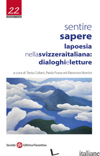 SENTIRE SAPERE. LA POESIA NELLA SVIZZERA ITALIANA: DIALOGHI E LETTURE - COLLANI T. (CUR.); FOSSA P. (CUR.); NORCINI E. (CUR.)