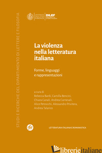 VIOLENZA NELLA LETTERATURA ITALIANA. FORME, LINGUAGGI E RAPPRESENTAZIONI (LA) - BARDI R. (CUR.); BENCINI C. (CUR.); CANALI C. (CUR.); CARNEVALI A. (CUR.); PETRO