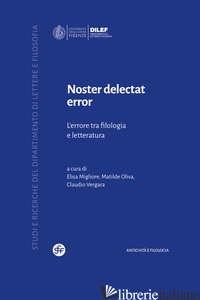 NOSTER DELECTAT ERROR. L'ERRORE TRA FILOLOGIA E LETTERATURA - MIGLIORE E. (CUR.); OLIVA M. (CUR.); VERGARA C. (CUR.)
