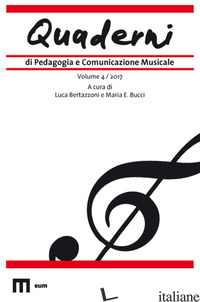 QUADERNI DI PEDAGOGIA E COMUNICAZIONE MUSICALE (2017). VOL. 4 - BERTAZZONI L. (CUR.); BUCCI M. E. (CUR.)