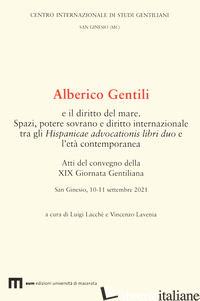 ALBERICO GENTILI E IL DIRITTO DEL MARE. SPAZI, POTERE SOVRANO E DIRITTO INTERNAZ - LACCHE' L. (CUR.); LAVENIA V. (CUR.)