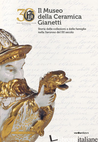 MUSEO DELLA CERAMICA GIANETTI. STORIA DELLE COLLEZIONI E DELLE FAMIGLIE NELLA SA - DE FANTI M. (CUR.)