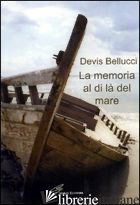MEMORIA AL DI LA' DEL MARE (LA) - BELLUCCI DEVIS