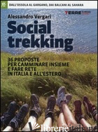 SOCIAL TREKKING. 36 PROPOSTE PER CAMMINARE INSIEME E FARE RETE IN ITALIA E ALL'E - VERGARI ALESSANDRO