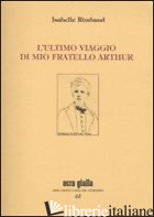 ULTIMO VIAGGIO DI MIO FRATELLO ARTHUR (L') - RIMBAUD ISABELLE; CASTRONUOVO A. (CUR.)