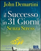 SUCCESSO IN 31 GIORNI. SENZA STRESS (IL) - DEMARTINI JOHN F.; SONEGO B. (CUR.)