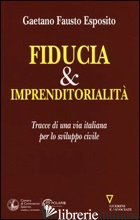 FIDUCIA & IMPRENDITORIALITA'. TRACCE DI UNA VIA ITALIANA PER LO SVILUPPO CIVILE - ESPOSITO GAETANO FAUSTO
