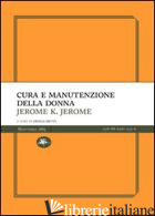 CURA E MANUTENZIONE DELLA DONNA - JEROME JEROME K.; MUTTI C. (CUR.)
