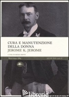 CURA E MANUTENZIONE DELLA DONNA - JEROME JEROME K.; MUTTI C. (CUR.)