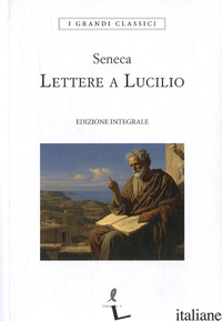 LETTERE A LUCILIO - SENECA LUCIO ANNEO; GREMIGNAI M. (CUR.)