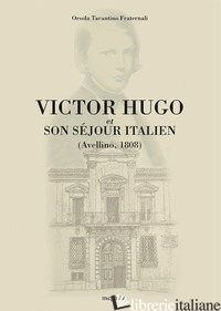 VICTOR HUGO. ET SON SEJOUR ITALIEN (AVELLINO 1808) - TARANTINO FRATERNALI ORSOLA