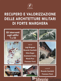 RECUPERO E VALORIZZAZIONE DELLE ARCHITETTURE MILITARI DI FORTE MARGHERA. GLI INT - CIANCHETTI R. (CUR.); TROVO' F. (CUR.)