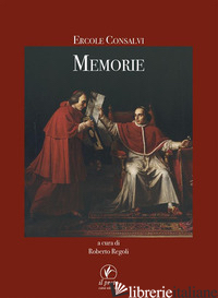 MEMORIE - CONSALVI ERCOLE; REGOLI R. (CUR.)