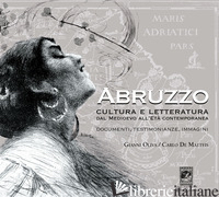 ABRUZZO. CULTURA E LETTERATURA DAL MEDIOEVO ALL'ETA' CONTEMPORANEA. DOCUMENTI, T - OLIVA GIANNI; DE MATTEIS CARLO