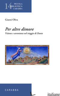 PER ALTRE DIMORE. VISIONE E AVVENTURA NEL VIAGGIO DI DANTE - OLIVA GIANNI