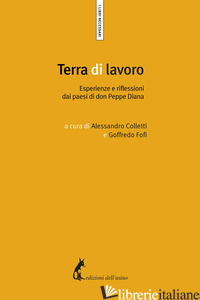 TERRA DI LAVORO. ESPERIENZE E RIFLESSIONI DAI PAESI DI DON PEPPE DIANA - COLLETTI A. (CUR.); FOFI G. (CUR.)