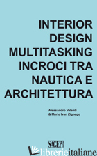 INTERIOR DESIGN MULTITASKING. INCROCI TRA NAUTICA E ARCHITETTURA - VALENTI ALESSANDRO; ZIGNEGO MARIO IVAN