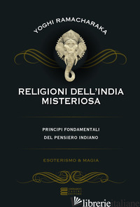RELIGIONI DELL'INDIA MISTERIOSA. PRINCIPI FONDAMENTALI DEL PENSIERO INDIANO - RAMACHARAKA (YOGI)