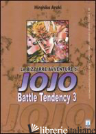 BATTLE TENDENCY. LE BIZZARRE AVVENTURE DI JOJO. VOL. 3 - ARAKI HIROHIKO