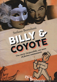 BILLY E COYOTE. UNA STORIA (IM)POSSIBILE, CON TANTO DI FAZIOSO COMMENTARIO - BORTOLUSSI STEFANO