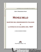 MICHELE BELLO MARTIRE DEL RISORGIMENTO ITALIANO E LA RIVOLTA DI CALABRIA DEL 184 - PRATI FRANCESCO; ROMEO D. (CUR.)