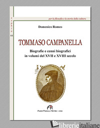 TOMMASO CAMPANELLA. BIOGRAFIE E CENNI BIOGRAFICI IN VOLUMI DEL XVII E XVIII SECO - ROMEO DOMENICO