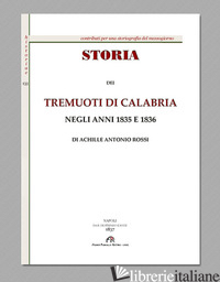 STORIA DEI TREMUOTI DI CALABRIA NEGLI ANNI 1835 E 1836 (RIST. ANAST. NAPOLI, 183 - ROSSI ACHILLE ANTONIO