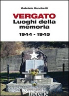 VERGATO. LUOGHI DELLA MEMORIA 1944-1945 - RONCHETTI GABRIELE