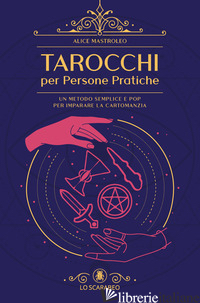 TAROCCHI PER PERSONE PRATICHE. UN METODO SEMPLICE E POP PER IMPARARE LA CARTOMAN - MASTROLEO ALICE