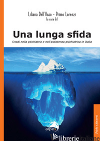 LUNGA SFIDA. SNODI NELLA PSICHIATRIA E NELL'ASSISTENZA PSICHIATRICA IN ITALIA (U - DELL'OSSO LILIANA; LORENZI PRIMO