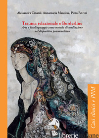 TRAUMA RELAZIONALE E BORDERLINE. ARTE E FOTOLINGUAGGIO COME METODO DI MEDIAZIONE - CINARDI ALESSANDRA; MANDESE ANNAMARIA; PETRINI PIERO