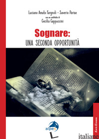 SOGNARE: UNA SECONDA OPPORTUNITA' - FARGNOLI AMATO LUCIANO; PARISE SAVERIO; CAPPUCCINI CECILIA