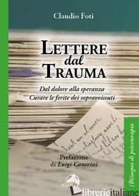 LETTERE DAL TRAUMA. DAL DOLORE ALLA SPERANZA. CURARE LE FERITE DEI SOPRAVVISSUTI - FOTI CLAUDIO