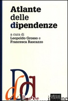 ATLANTE DELLE DIPENDENZE - GROSSO L. (CUR.); RASCAZZO F. (CUR.)