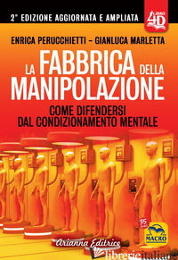 FABBRICA DELLA MANIPOLAZIONE 4D. COME DIFENDERSI DAL CONDIZIONAMENTO MENTALE. ED - PERUCCHIETTI ENRICA; MARLETTA GIANLUCA