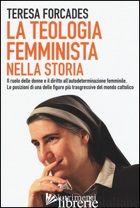 TEOLOGIA FEMMINISTA NELLA STORIA. IL RUOLO DELLE DONNE E IL DIRITTO ALL'AUTODETE - FORCADES TERESA