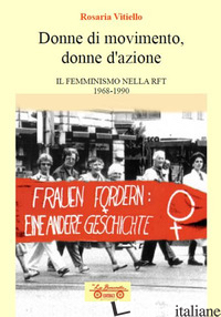 DONNE DI MOVIMENTO, DONNE D'AZIONE. IL FEMMINISMO NELLA RFT 1968-1990 - VITIELLO ROSARIA