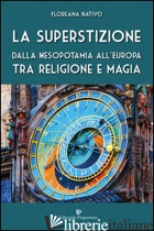 SUPERSTIZIONE. DALLA MESOPOTAMIA ALL'EUROPA TRA RELIGIONE E MAGIA (LA) - NATIVO FLOREANA