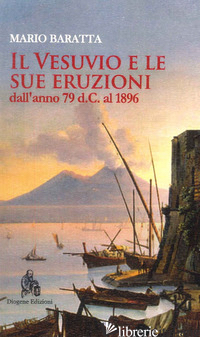 VESUVIO E LE SUE ERUZIONI DALL'ANNO 79 D.C. AL 1896 (IL) - BARATTA MARIO