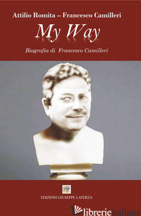 MY WAY. BIOGRAFIA DI FRANCESCO CAMILLERI - CAMILLERI FRANCESCO; ROMITA A. (CUR.)