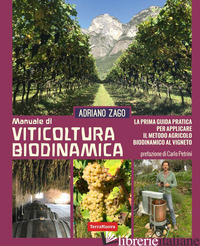 MANUALE DI VITICOLTURA BIODINAMICA. LA PRIMA GUIDA PRATICA PER APPLICARE IL METO - ZAGO ADRIANO