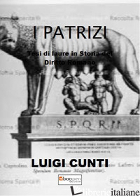 PATRIZI. TESI DI LAUREA IN STORIA DEL DIRITTO ROMANO (I) - CUNTI LUIGI